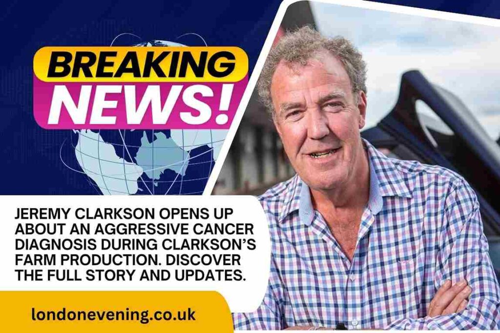 Jeremy Clarkson Reveals Aggressive Cancer Diagnosis During Clarkson’s Farm Filming Jeremy Clarkson